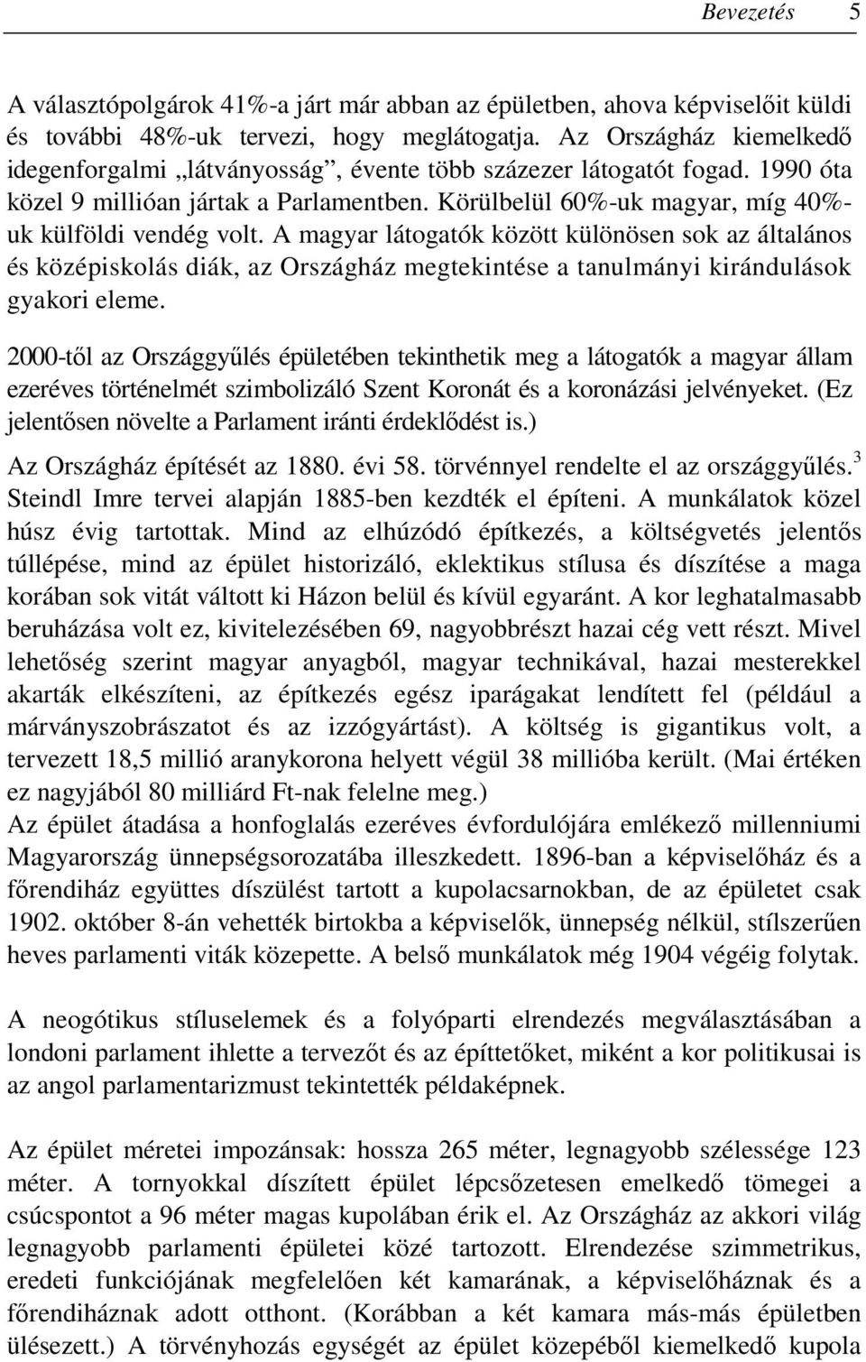 A magyar látogatók között különösen sok az általános és középiskolás diák, az Országház megtekintése a tanulmányi kirándulások gyakori eleme.