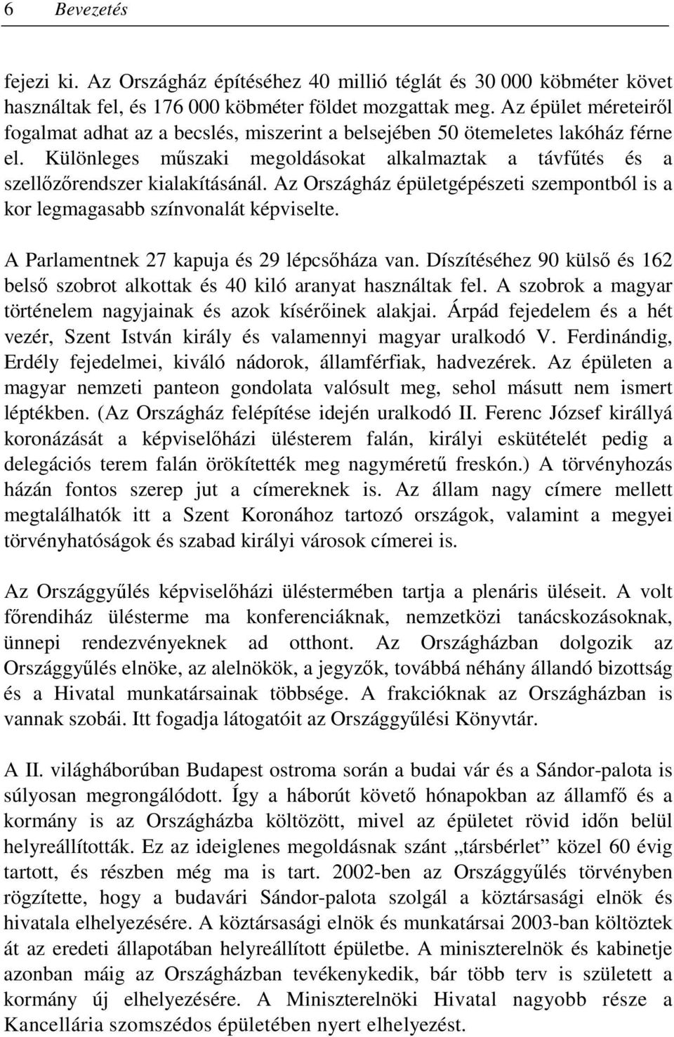 Az Országház épületgépészeti szempontból is a kor legmagasabb színvonalát képviselte. A Parlamentnek 27 kapuja és 29 lépcsıháza van.