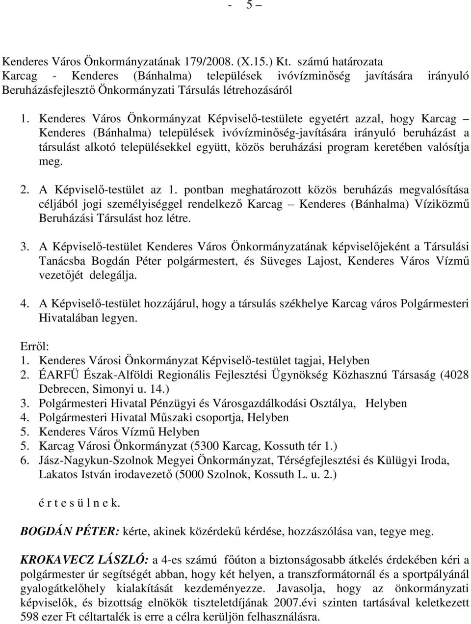 Kenderes Város Önkormányzat Képviselı-testülete egyetért azzal, hogy Karcag Kenderes (Bánhalma) települések ivóvízminıség-javítására irányuló beruházást a társulást alkotó településekkel együtt,