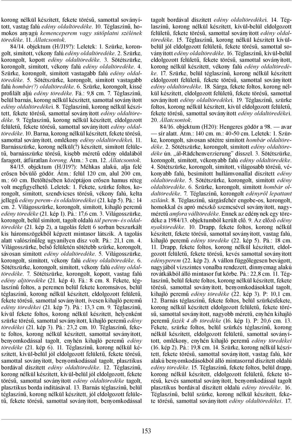 Sötétszürke, korongolt, simított, vékony falú edény oldaltöredéke. 4. Szürke, korongolt, simított vastagabb falú edény oldaltöredéke. 5. Sötétszürke, korongolt, simított vastagabb falú hombár(?