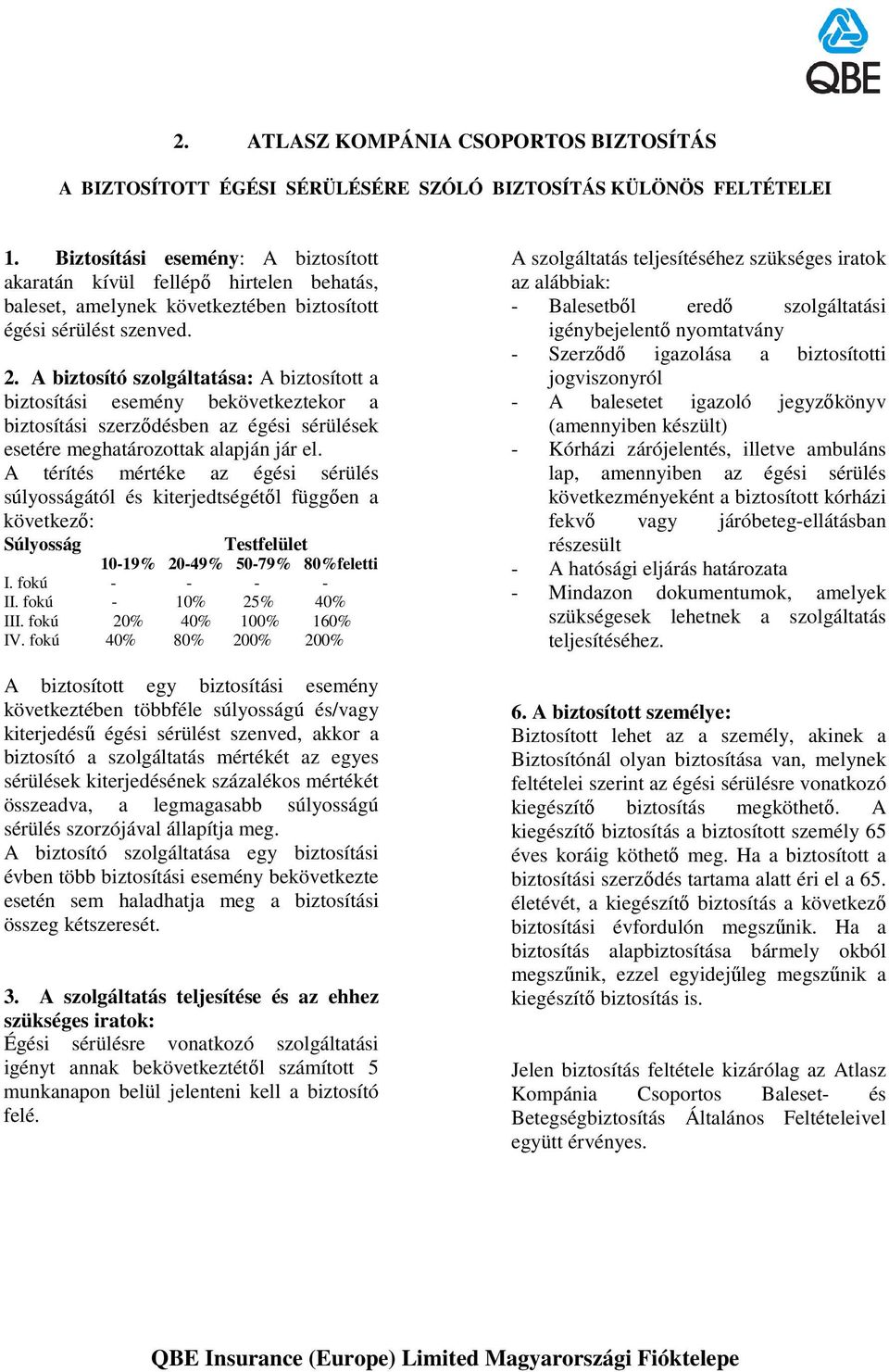 A biztosító szolgáltatása: A biztosított a biztosítási esemény bekövetkeztekor a biztosítási szerzıdésben az égési sérülések esetére meghatározottak alapján jár el.