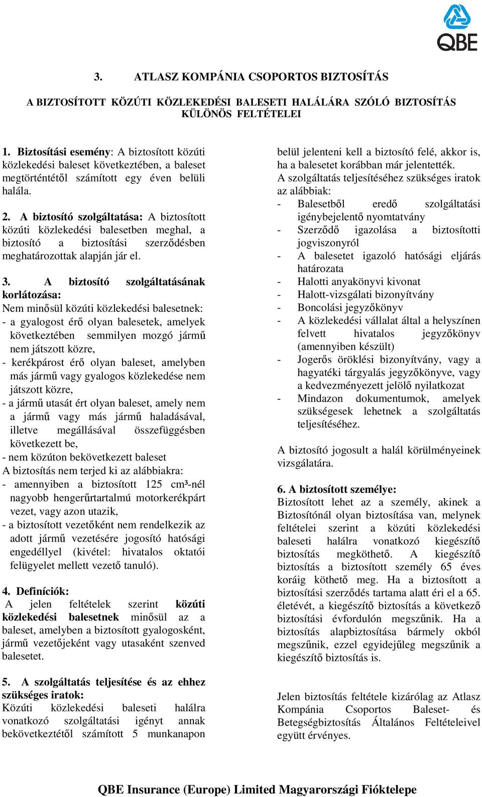 A biztosító szolgáltatása: A biztosított közúti közlekedési balesetben meghal, a biztosító a biztosítási szerzıdésben meghatározottak alapján jár el. 3.