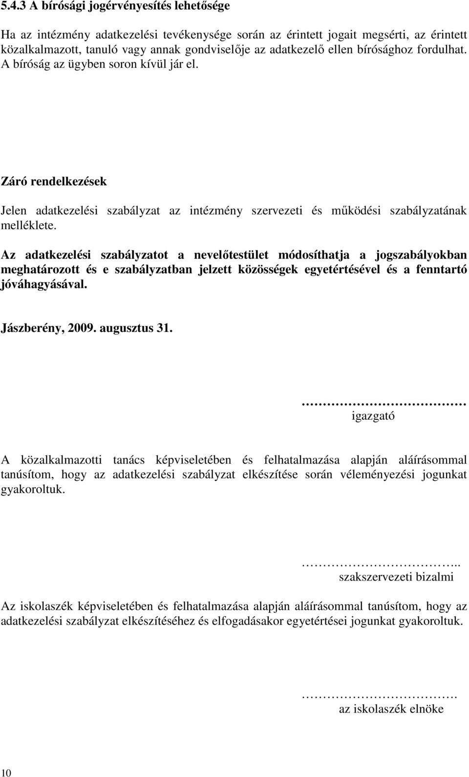 Az adatkezelési szabályzatot a nevelıtestület módosíthatja a jogszabályokban meghatározott és e szabályzatban jelzett közösségek egyetértésével és a fenntartó jóváhagyásával. Jászberény, 2009.