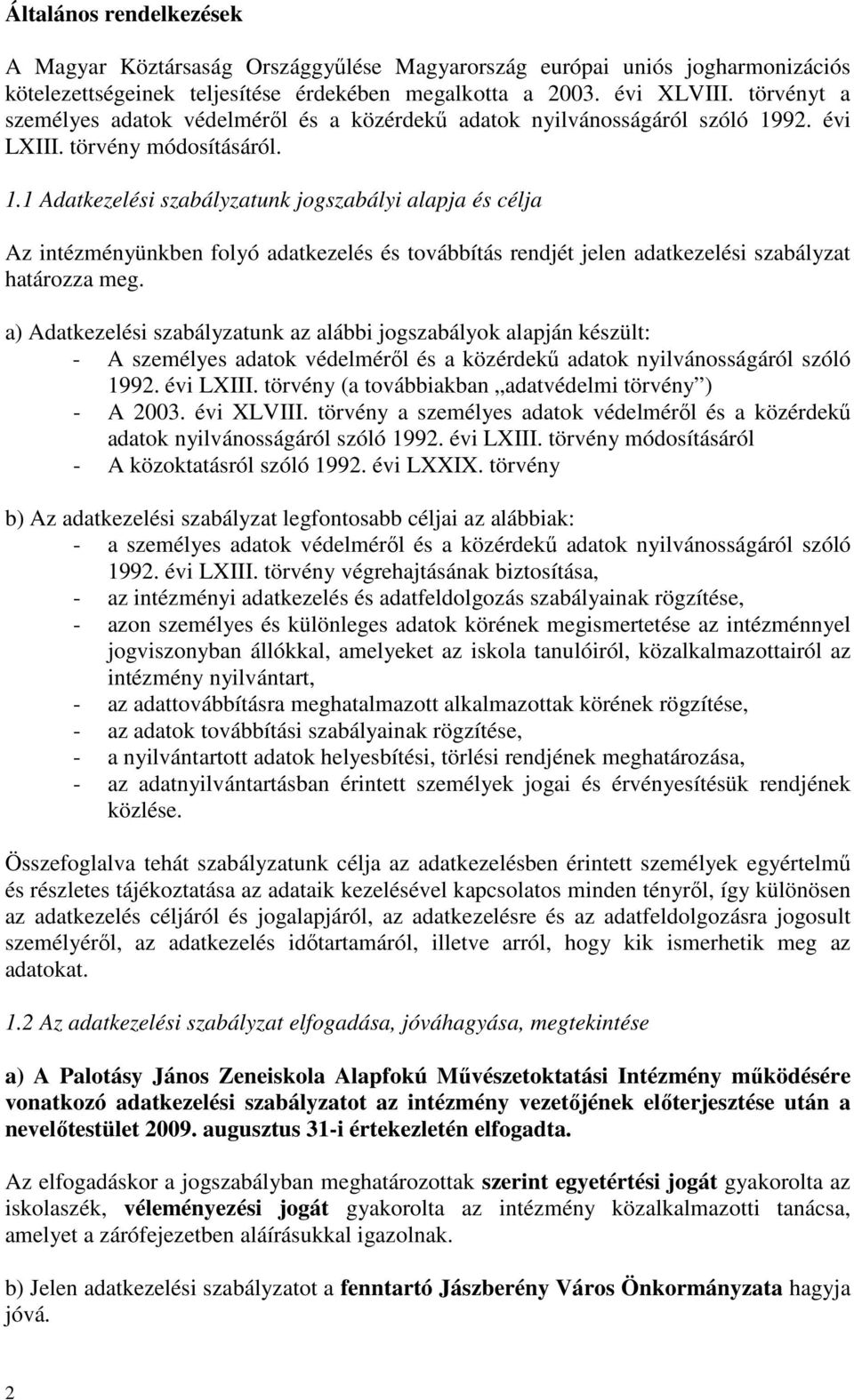 92. évi LXIII. törvény módosításáról. 1.1 Adatkezelési szabályzatunk jogszabályi alapja és célja Az intézményünkben folyó adatkezelés és továbbítás rendjét jelen adatkezelési szabályzat határozza meg.