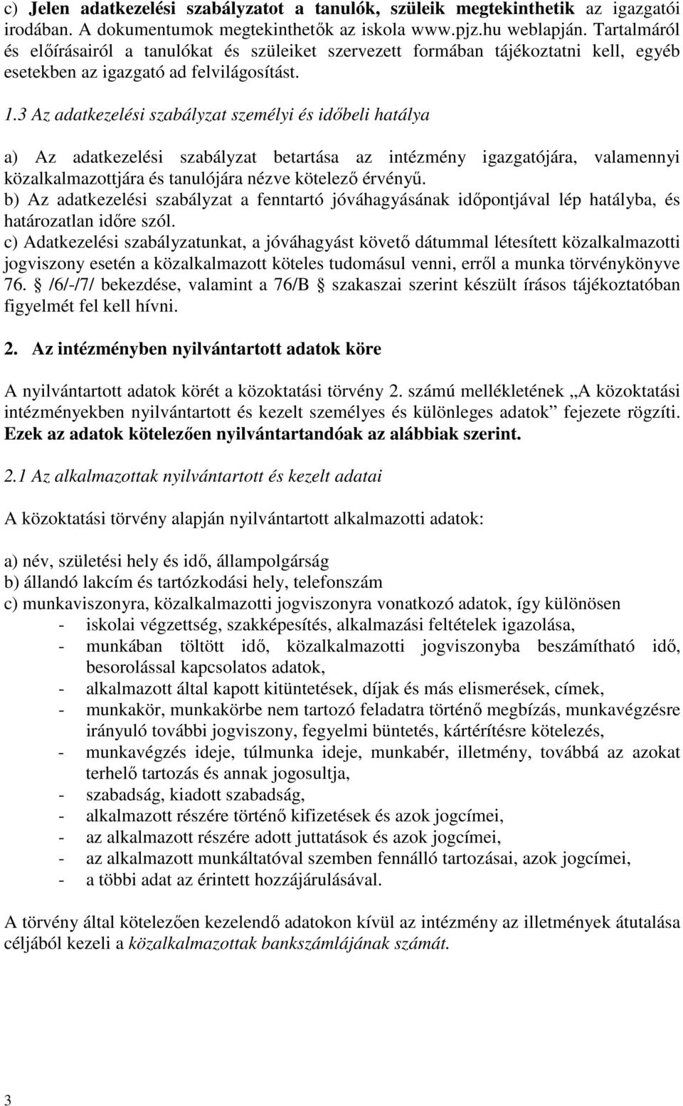 3 Az adatkezelési szabályzat személyi és idıbeli hatálya a) Az adatkezelési szabályzat betartása az intézmény igazgatójára, valamennyi közalkalmazottjára és tanulójára nézve kötelezı érvényő.