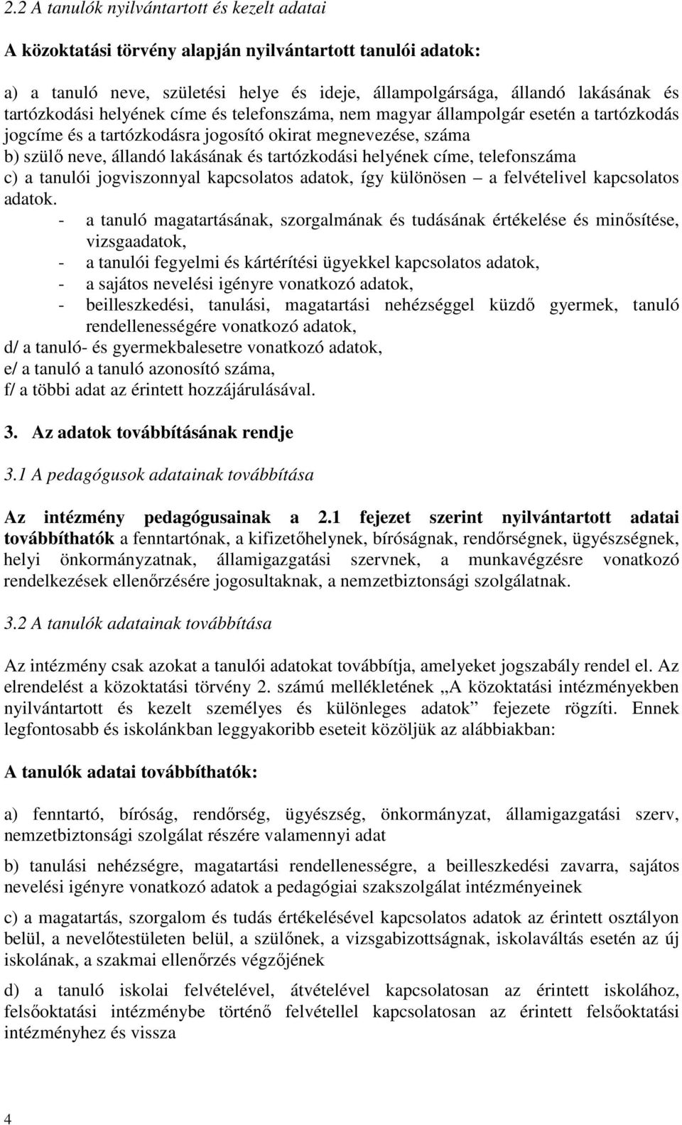 helyének címe, telefonszáma c) a tanulói jogviszonnyal kapcsolatos adatok, így különösen a felvételivel kapcsolatos adatok.