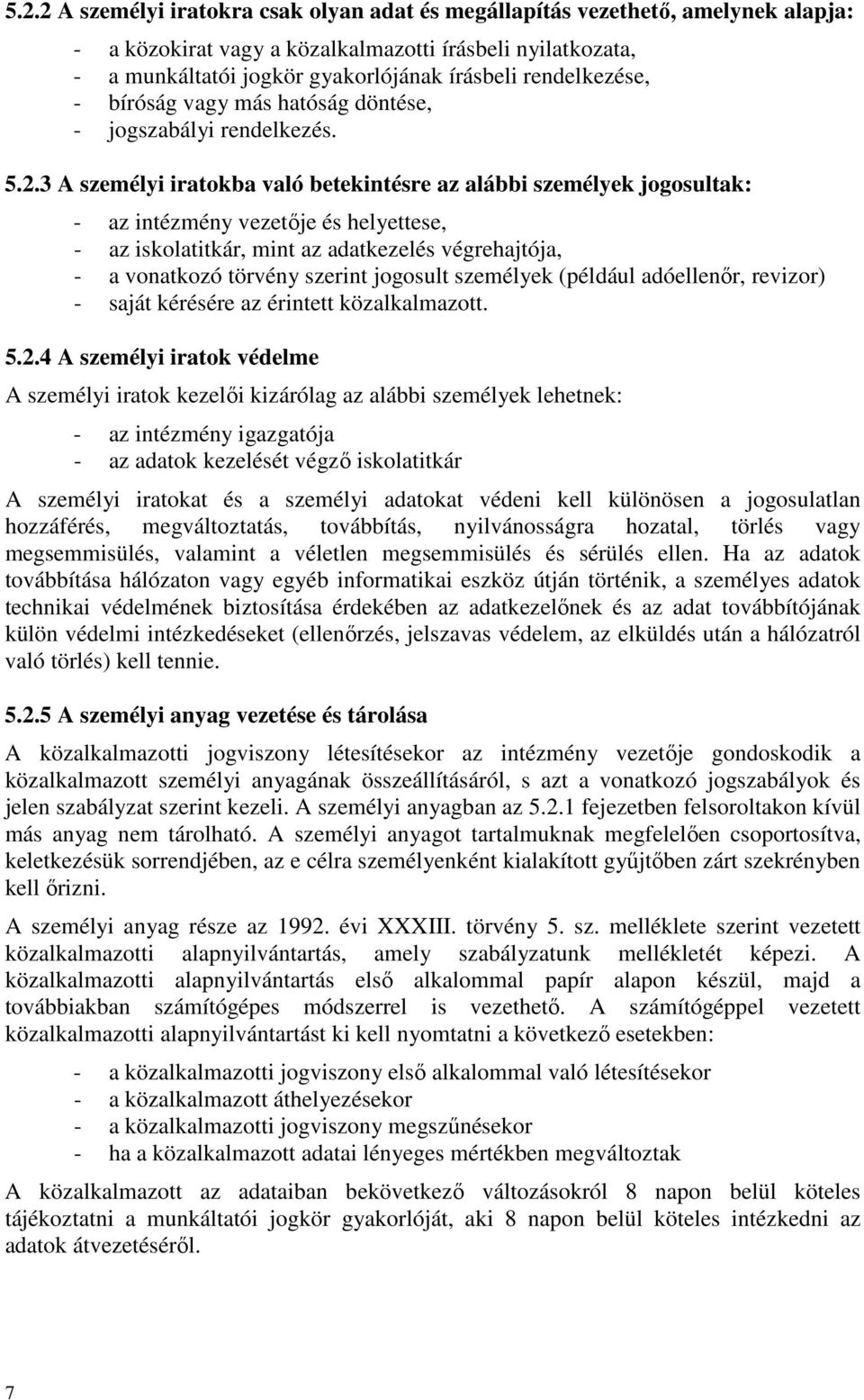 3 A személyi iratokba való betekintésre az alábbi személyek jogosultak: - az intézmény vezetıje és helyettese, - az iskolatitkár, mint az adatkezelés végrehajtója, - a vonatkozó törvény szerint