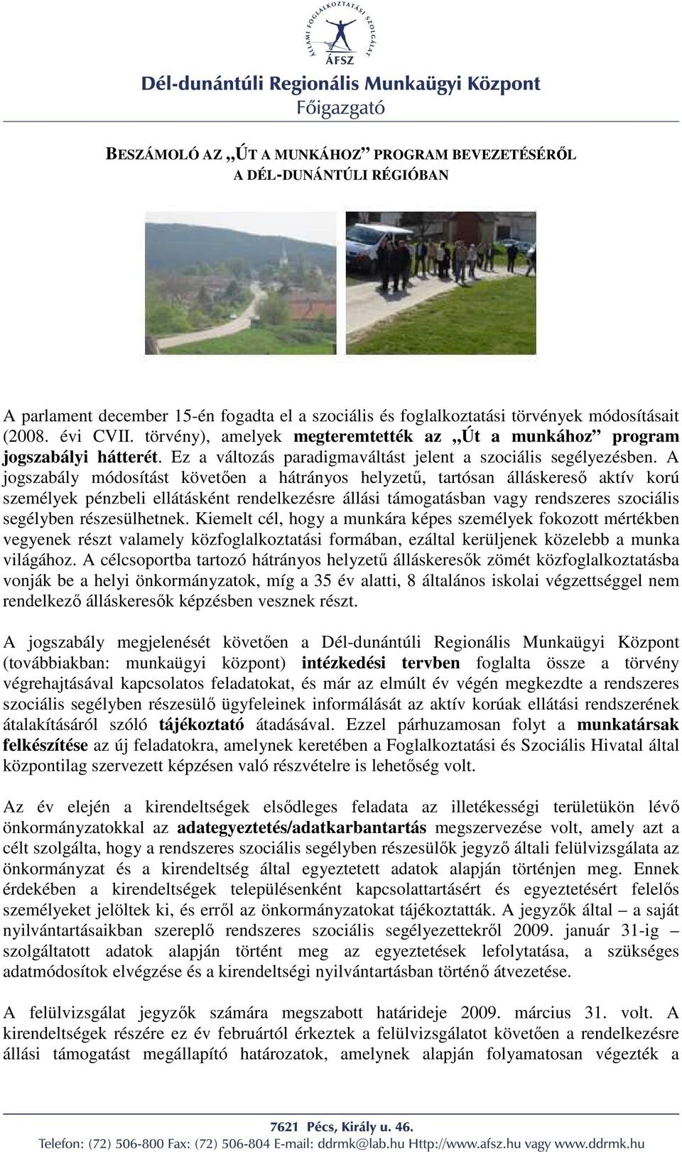 A jogszabály módosítást követıen a hátrányos helyzető, tartósan álláskeresı aktív korú személyek pénzbeli ellátásként rendelkezésre állási támogatásban vagy rendszeres szociális segélyben