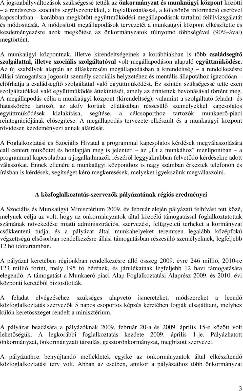 A módosított megállapodások tervezetét a munkaügyi központ elkészítette és kezdeményezésre azok megkötése az önkormányzatok túlnyomó többségével (90%-ával) megtörtént.