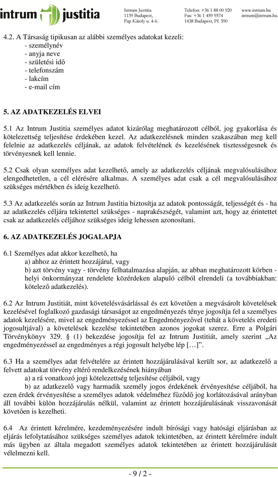 Az adatkezelésnek minden szakaszában meg kell felelnie az adatkezelés céljának, az adatok felvételének és kezelésének tisztességesnek és törvényesnek kell lennie. 5.