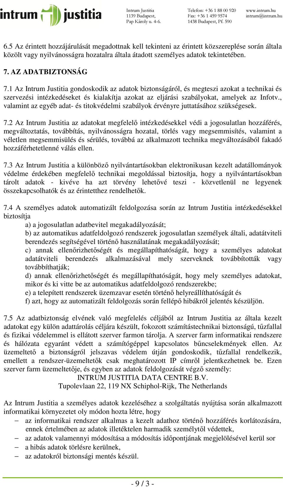 1 Az Intrum Justitia gondoskodik az adatok biztonságáról, és megteszi azokat a technikai és szervezési intézkedéseket és kialakítja azokat az eljárási szabályokat, amelyek az Infotv.