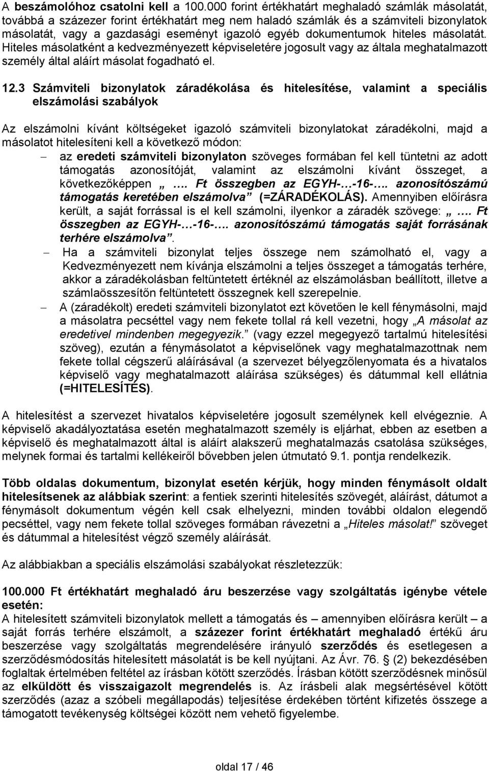 dokumentumok hiteles másolatát. Hiteles másolatként a kedvezményezett képviseletére jogosult vagy az általa meghatalmazott személy által aláírt másolat fogadható el. 12.