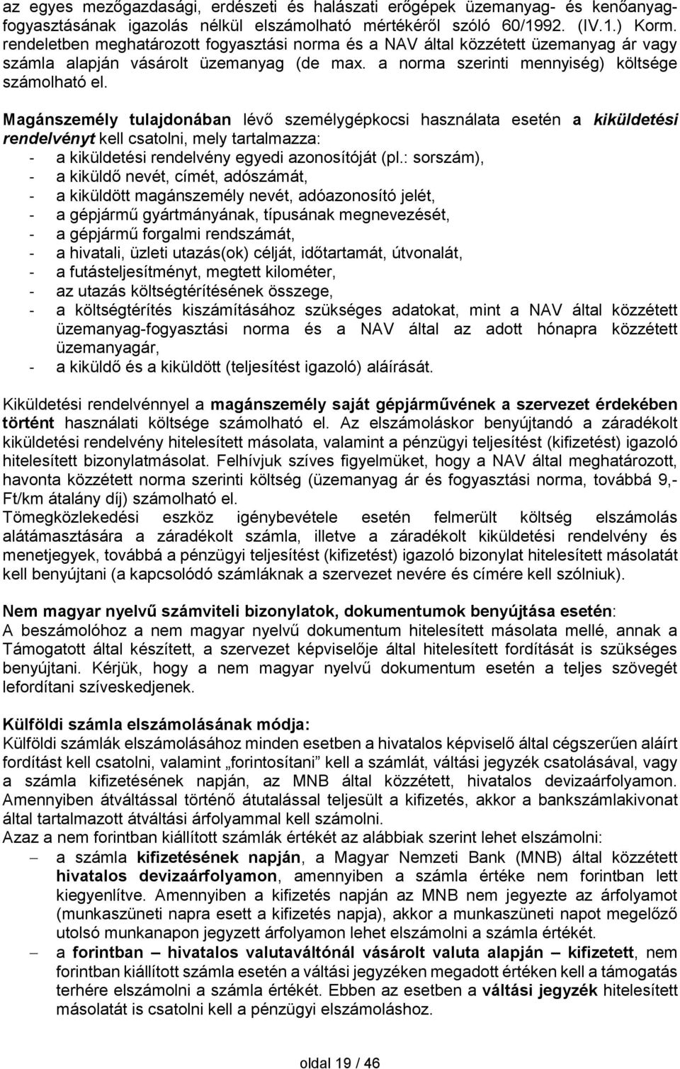 Magánszemély tulajdonában lévő személygépkocsi használata esetén a kiküldetési rendelvényt kell csatolni, mely tartalmazza: - a kiküldetési rendelvény egyedi azonosítóját (pl.