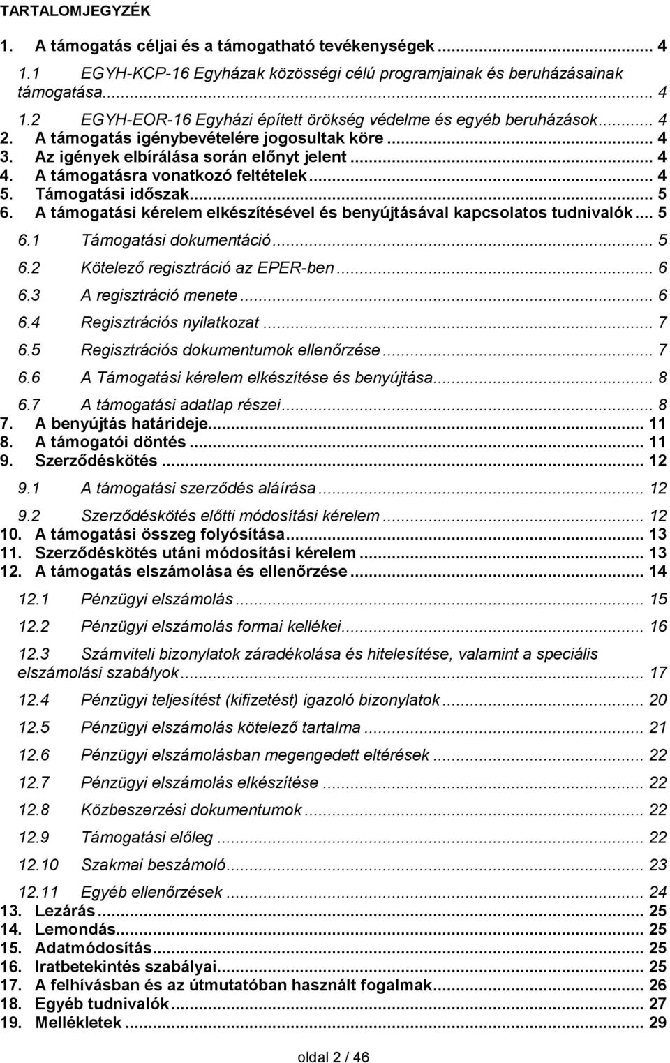 A támogatási kérelem elkészítésével és benyújtásával kapcsolatos tudnivalók... 5 6.1 Támogatási dokumentáció... 5 6.2 Kötelező regisztráció az EPER-ben... 6 6.3 A regisztráció menete... 6 6.4 Regisztrációs nyilatkozat.