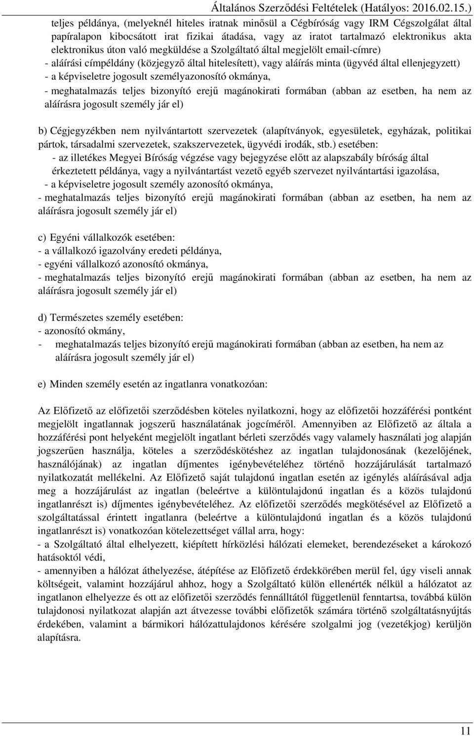 személyazonosító okmánya, - meghatalmazás teljes bizonyító erejű magánokirati formában (abban az esetben, ha nem az aláírásra jogosult személy jár el) b) Cégjegyzékben nem nyilvántartott szervezetek