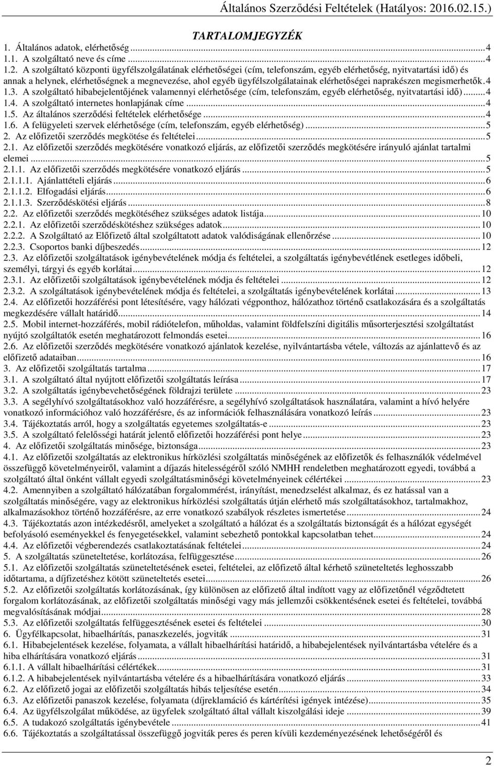 elérhetőségei naprakészen megismerhetők. 4 1.3. A szolgáltató hibabejelentőjének valamennyi elérhetősége (cím, telefonszám, egyéb elérhetőség, nyitvatartási idő)... 4 1.4. A szolgáltató internetes honlapjának címe.