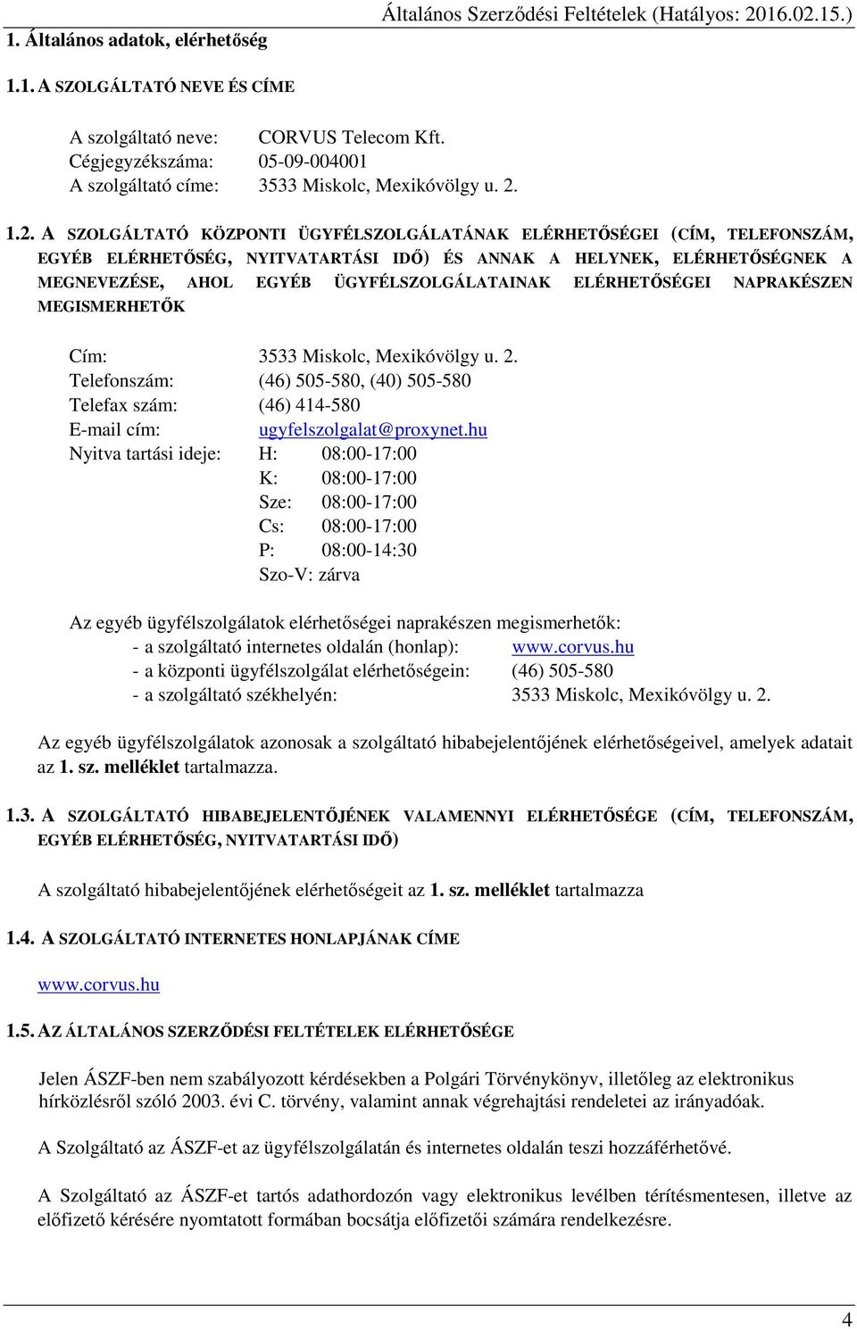 1.2. A SZOLGÁLTATÓ KÖZPONTI ÜGYFÉLSZOLGÁLATÁNAK ELÉRHETŐSÉGEI (CÍM, TELEFONSZÁM, EGYÉB ELÉRHETŐSÉG, NYITVATARTÁSI IDŐ) ÉS ANNAK A HELYNEK, ELÉRHETŐSÉGNEK A MEGNEVEZÉSE, AHOL EGYÉB