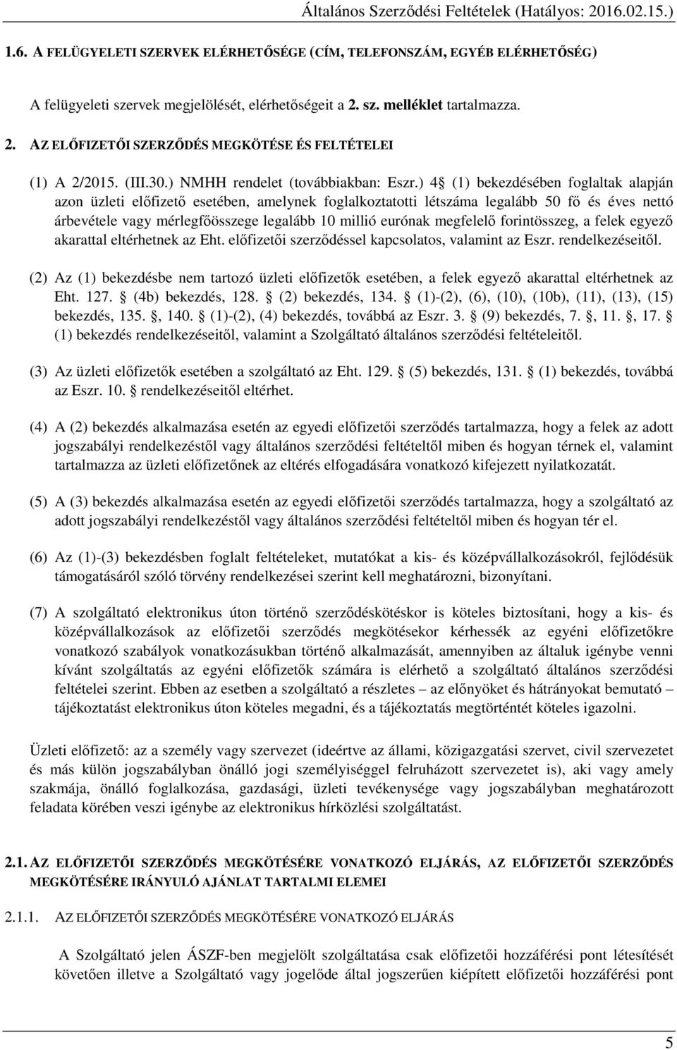 ) 4 (1) bekezdésében foglaltak alapján azon üzleti előfizető esetében, amelynek foglalkoztatotti létszáma legalább 50 fő és éves nettó árbevétele vagy mérlegfőösszege legalább 10 millió eurónak