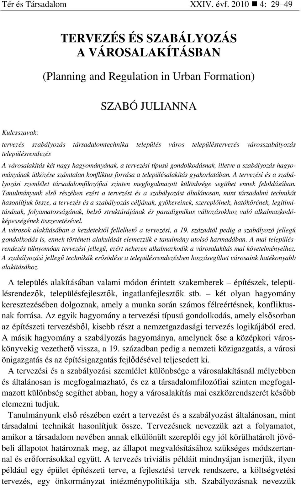 településtervezés városszabályozás településrendezés A városalakítás két nagy hagyományának, a tervezési típusú gondolkodásnak, illetve a szabályozás hagyományának ütközése számtalan konfliktus