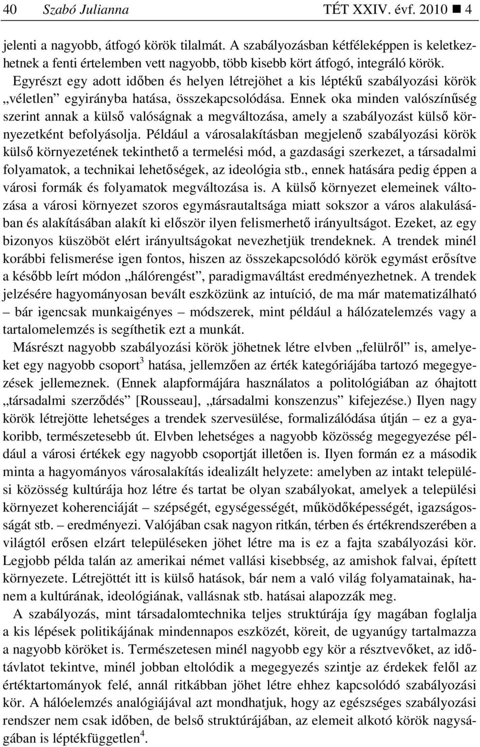 Egyrészt egy adott idıben és helyen létrejöhet a kis léptékő szabályozási körök véletlen egyirányba hatása, összekapcsolódása.