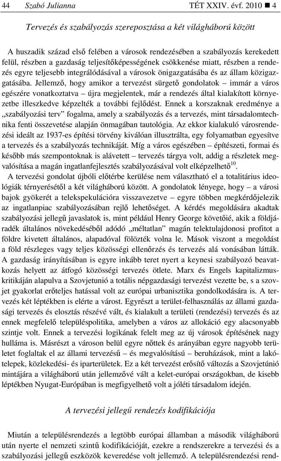 csökkenése miatt, részben a rendezés egyre teljesebb integrálódásával a városok önigazgatásába és az állam közigazgatásába.