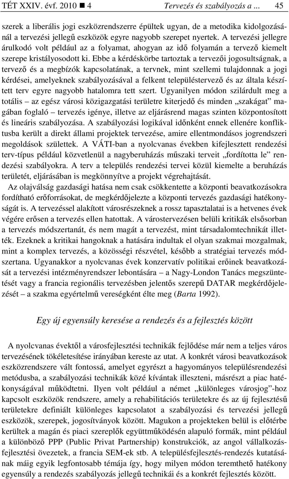 Ebbe a kérdéskörbe tartoztak a tervezıi jogosultságnak, a tervezı és a megbízók kapcsolatának, a tervnek, mint szellemi tulajdonnak a jogi kérdései, amelyeknek szabályozásával a felkent