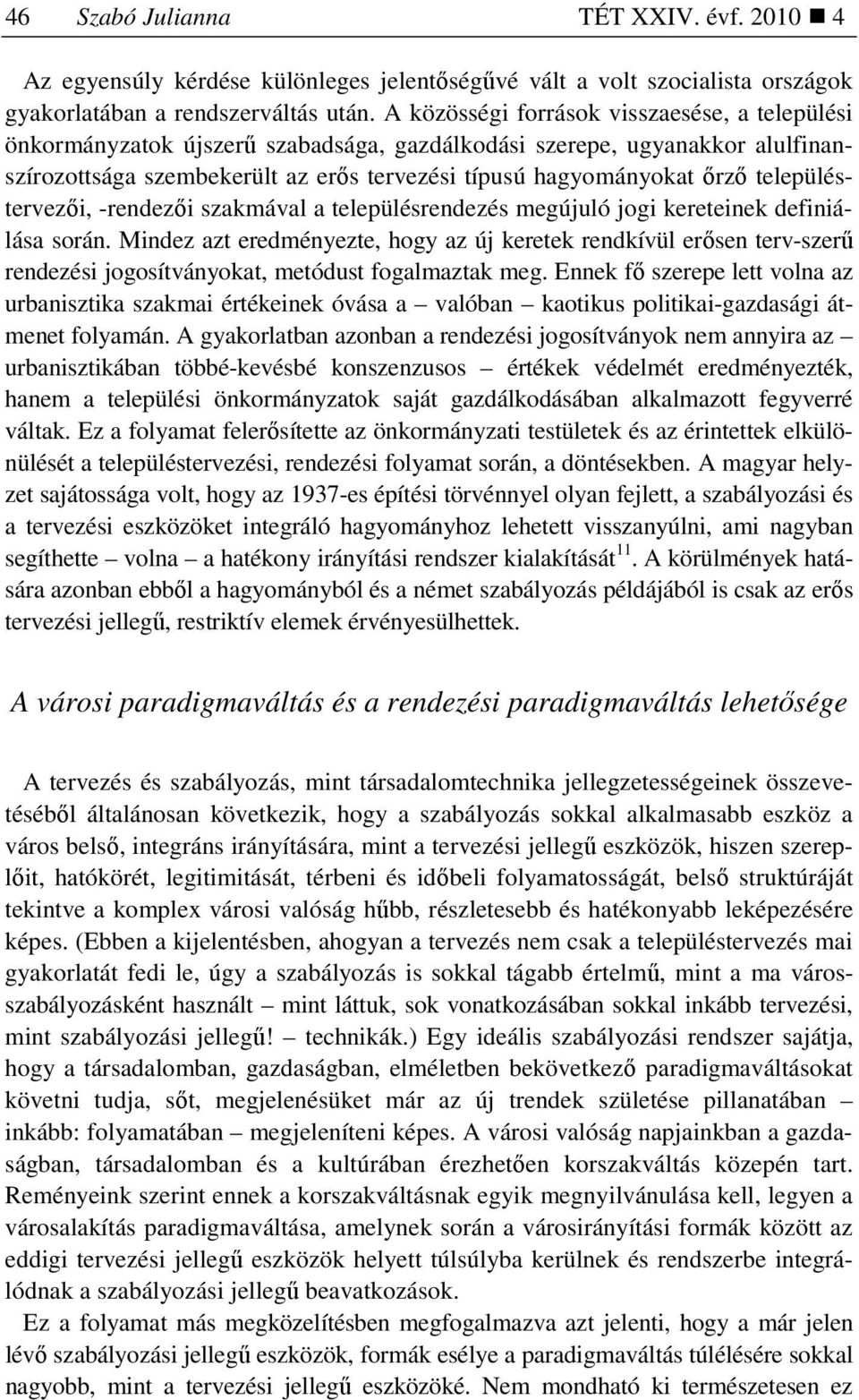 településtervezıi, -rendezıi szakmával a településrendezés megújuló jogi kereteinek definiálása során.