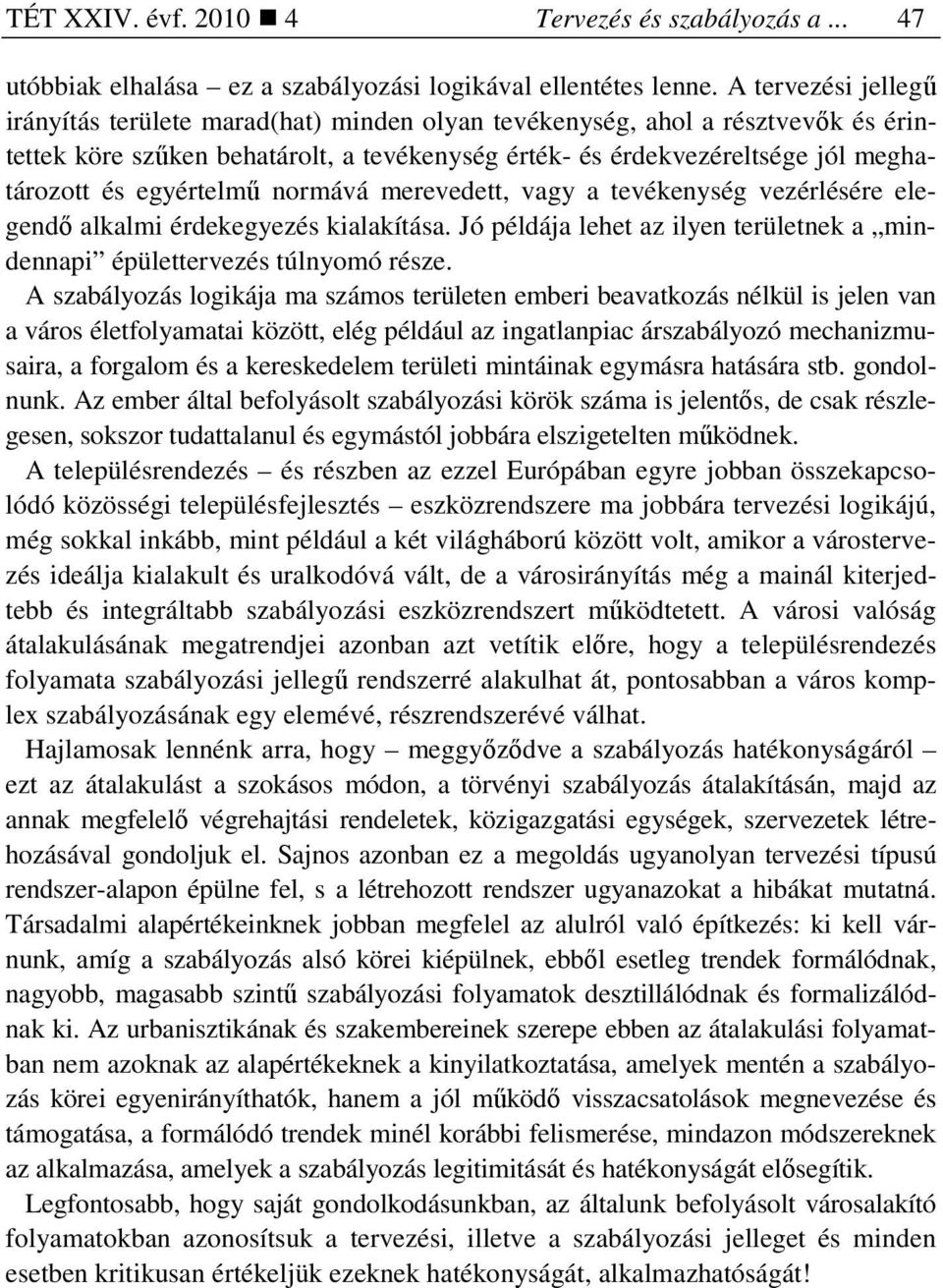 egyértelmő normává merevedett, vagy a tevékenység vezérlésére elegendı alkalmi érdekegyezés kialakítása. Jó példája lehet az ilyen területnek a mindennapi épülettervezés túlnyomó része.