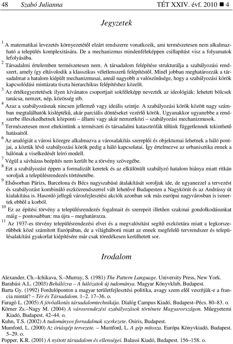 A társadalom felépítése strukturálja a szabályozási rendszert, amely így eltávolodik a klasszikus véletlenszerő felépítéstıl.