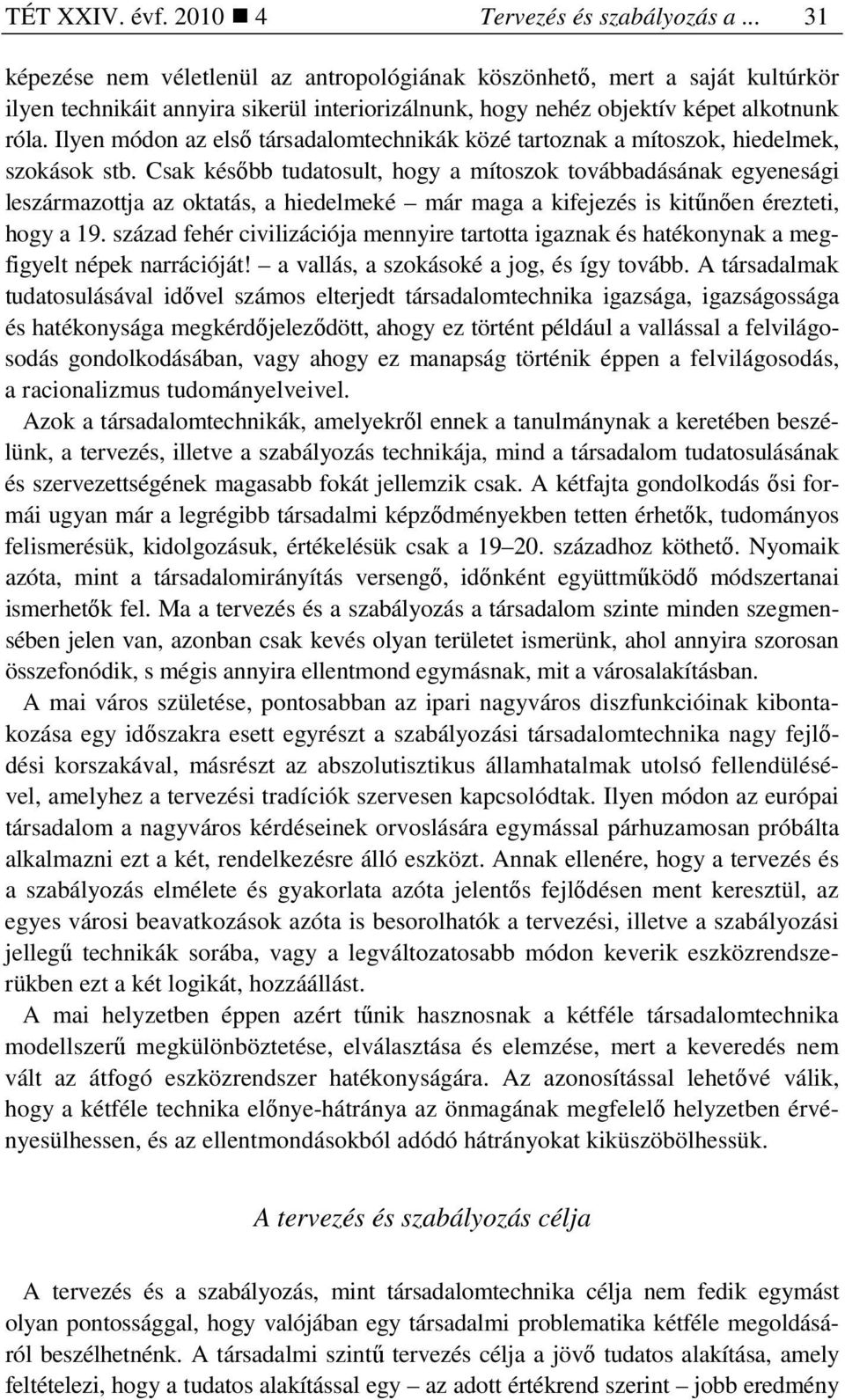 Ilyen módon az elsı társadalomtechnikák közé tartoznak a mítoszok, hiedelmek, szokások stb.