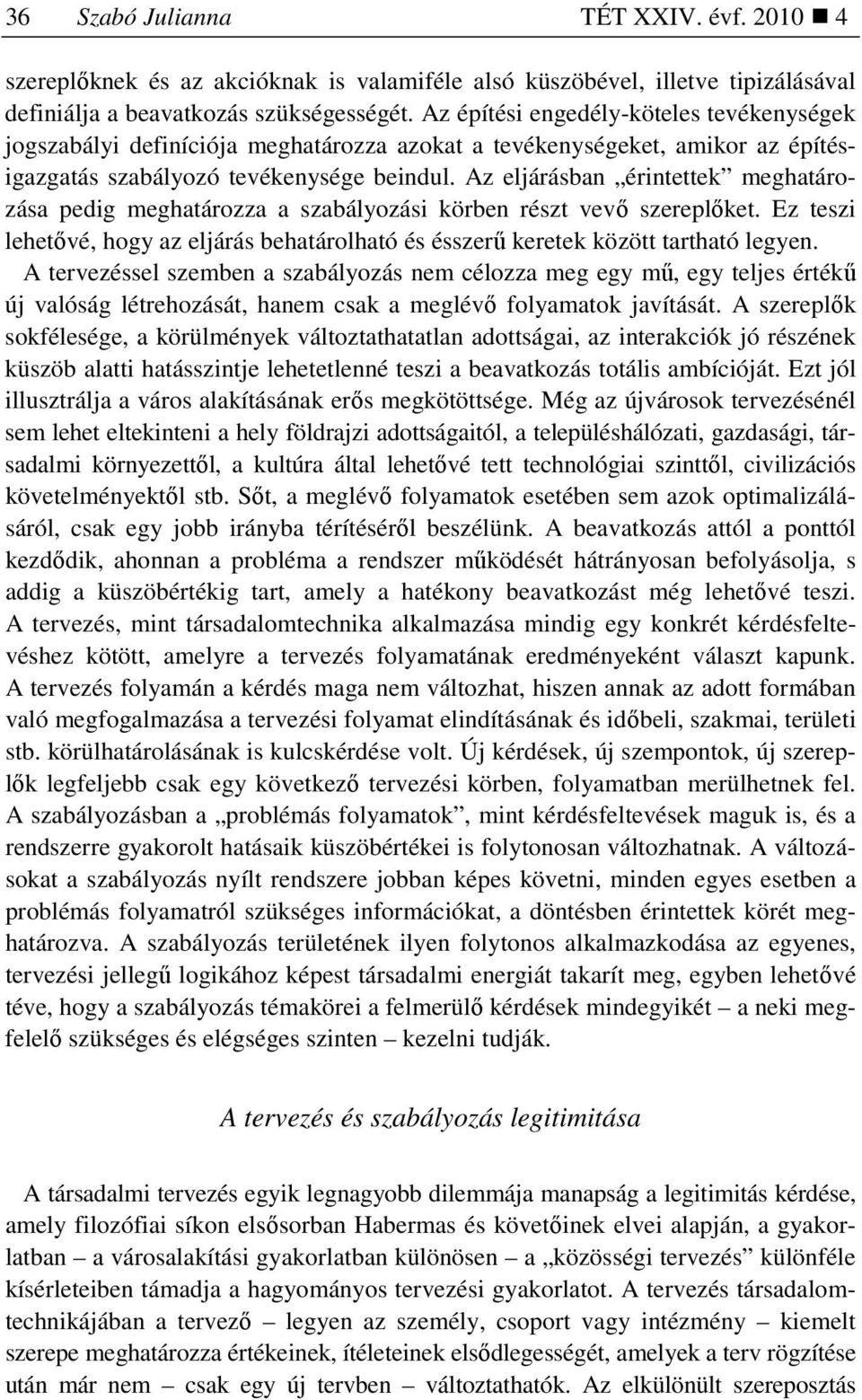 Az eljárásban érintettek meghatározása pedig meghatározza a szabályozási körben részt vevı szereplıket. Ez teszi lehetıvé, hogy az eljárás behatárolható és ésszerő keretek között tartható legyen.