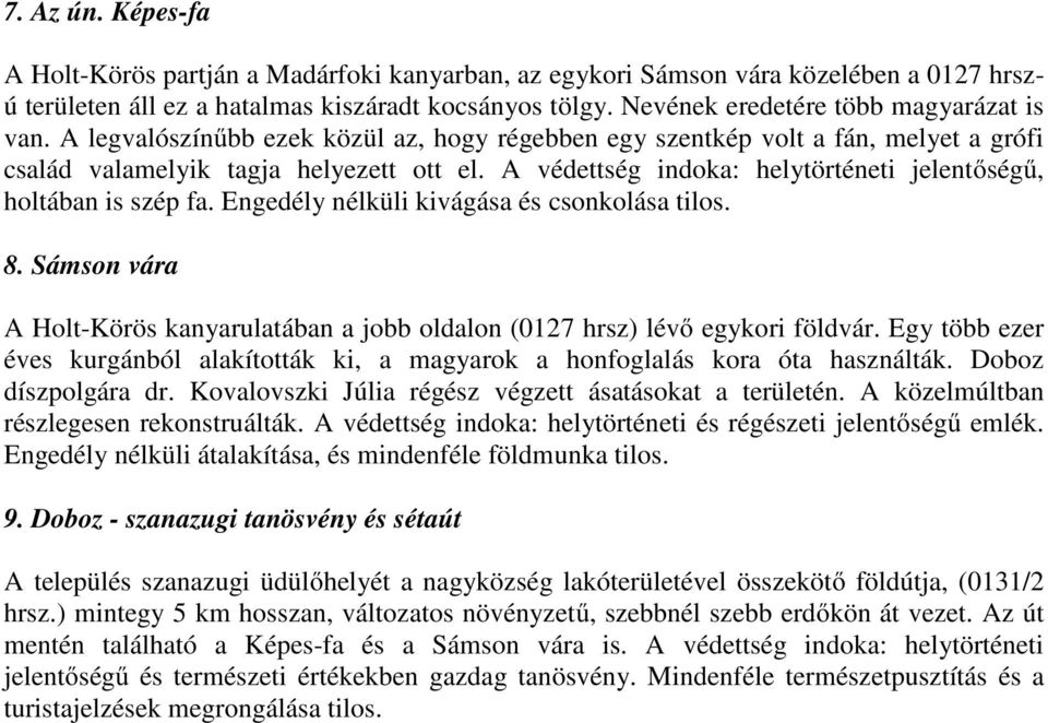 A védettség indoka: helytörténeti jelentőségű, holtában is szép fa. Engedély nélküli kivágása és csonkolása tilos. 8.