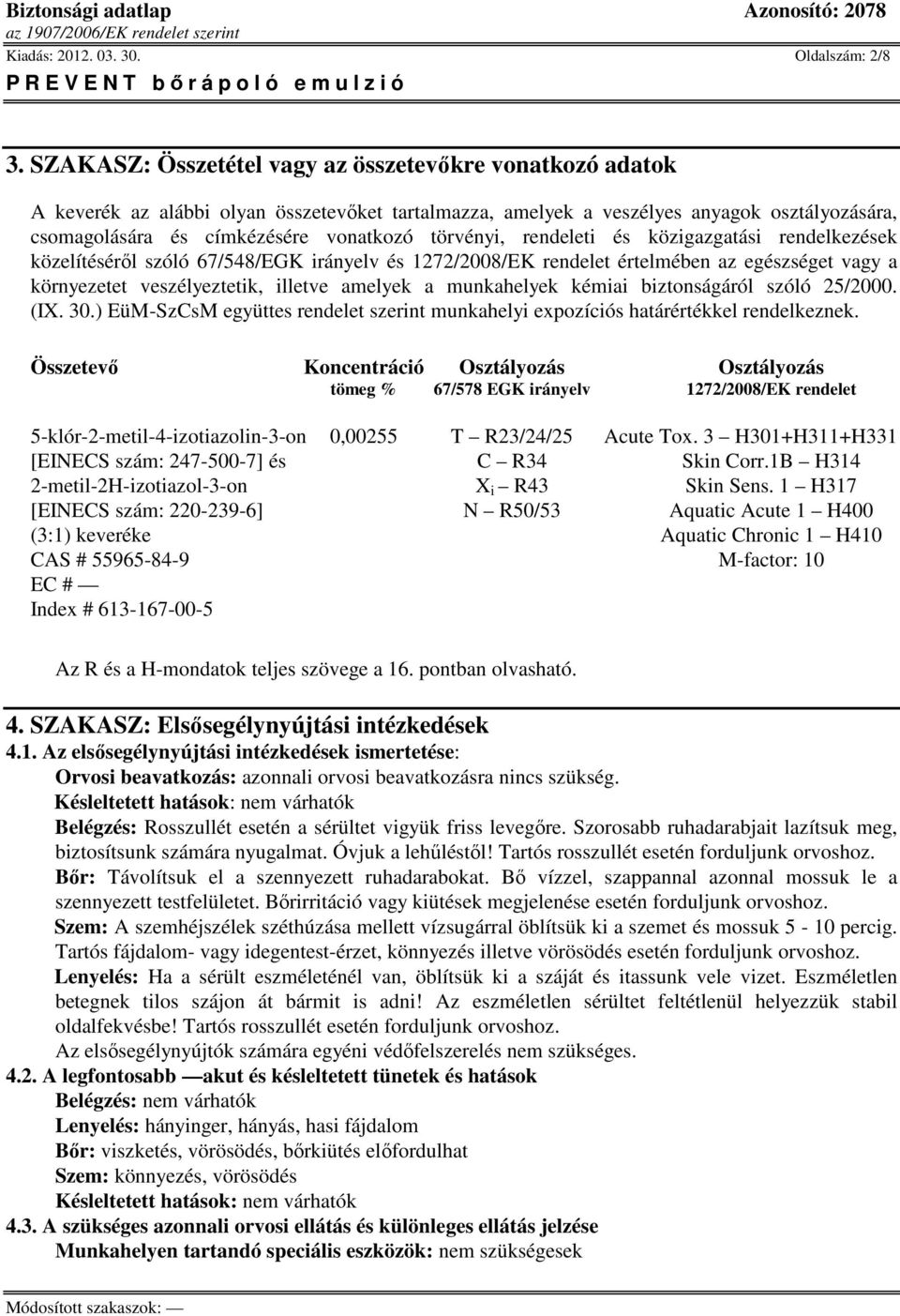 törvényi, rendeleti és közigazgatási rendelkezések közelítéséről szóló 67/548/EGK irányelv és 1272/2008/EK rendelet értelmében az egészséget vagy a környezetet veszélyeztetik, illetve amelyek a