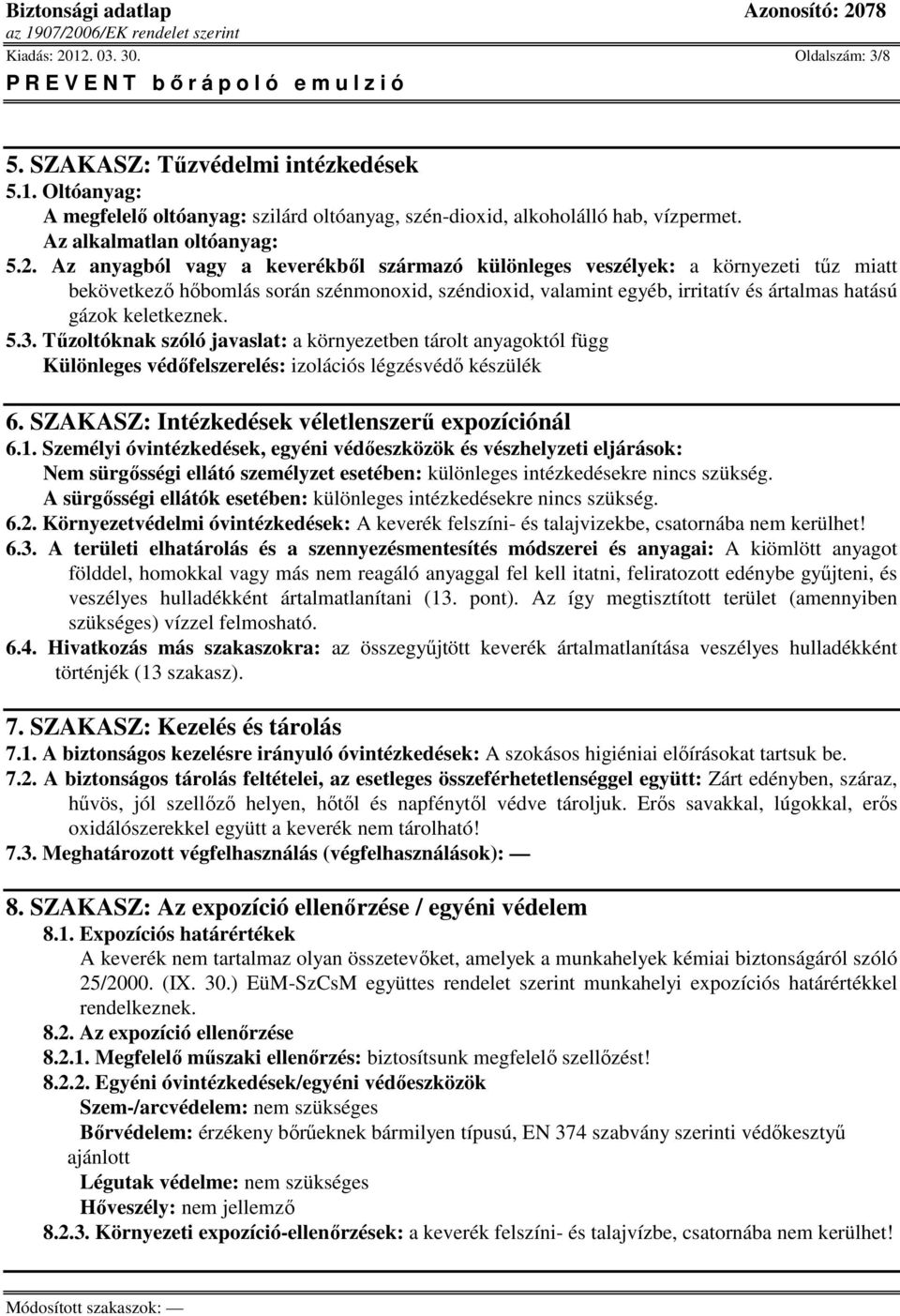 keletkeznek. 5.3. Tűzoltóknak szóló javaslat: a környezetben tárolt anyagoktól függ Különleges védőfelszerelés: izolációs légzésvédő készülék 6. SZAKASZ: Intézkedések véletlenszerű expozíciónál 6.1.