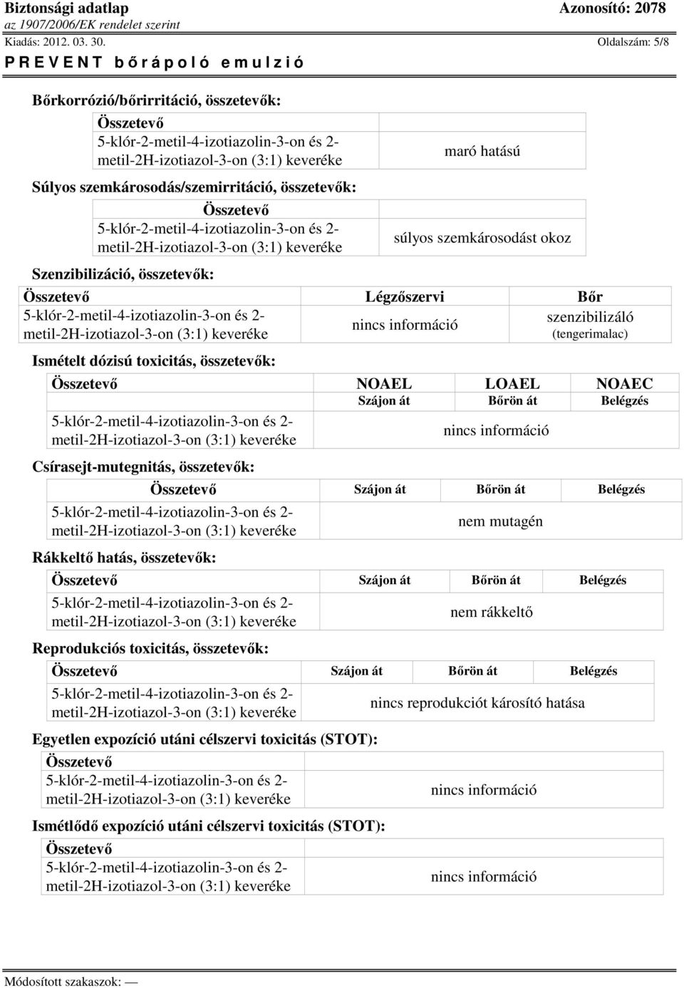 okoz Légzőszervi Bőr Ismételt dózisú toxicitás, összetevők: szenzibilizáló (tengerimalac) NOAEL LOAEL NOAEC Szájon át Bőrön át Belégzés Csírasejt-mutegnitás,