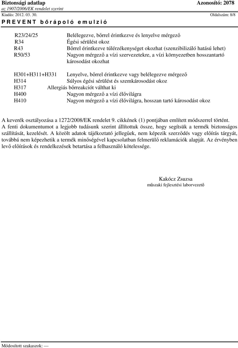 a vízi szervezetekre, a vízi környezetben hosszantartó károsodást okozhat H301+H311+H331 Lenyelve, bőrrel érintkezve vagy belélegezve mérgező H314 Súlyos égési sérülést és szemkárosodást okoz H317