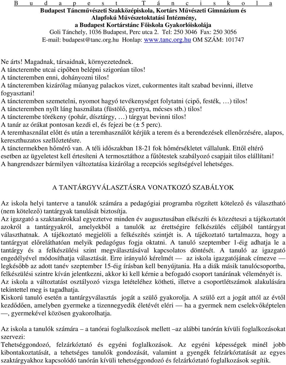 A táncteremben nyílt láng használata (füstölő, gyertya, mécses stb.) tilos! A táncterembe törékeny (pohár, dísztárgy, ) tárgyat bevinni tilos!