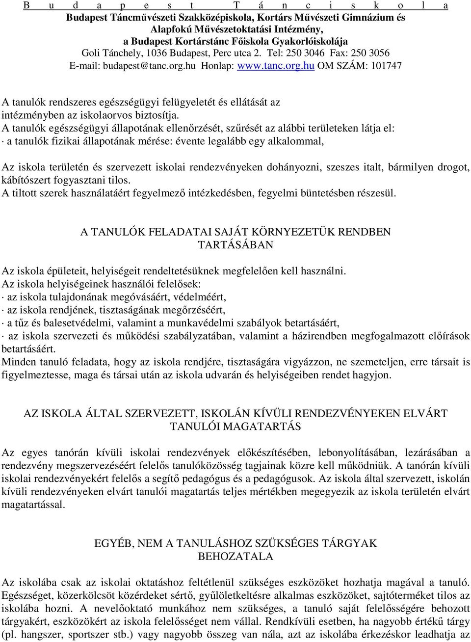 iskolai rendezvényeken dohányozni, szeszes italt, bármilyen drogot, kábítószert fogyasztani tilos. A tiltott szerek használatáért fegyelmező intézkedésben, fegyelmi büntetésben részesül.