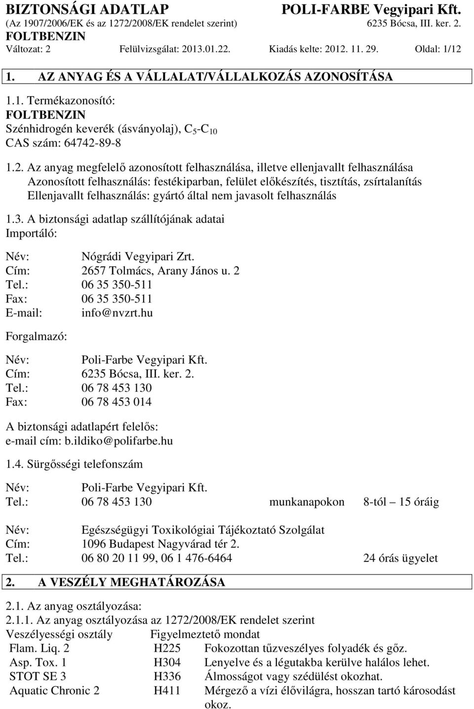 gyártó által nem javasolt felhasználás 1.3. A biztonsági adatlap szállítójának adatai Importáló: Név: Nógrádi Vegyipari Zrt. Cím: 2657 Tolmács, Arany János u. 2 Tel.