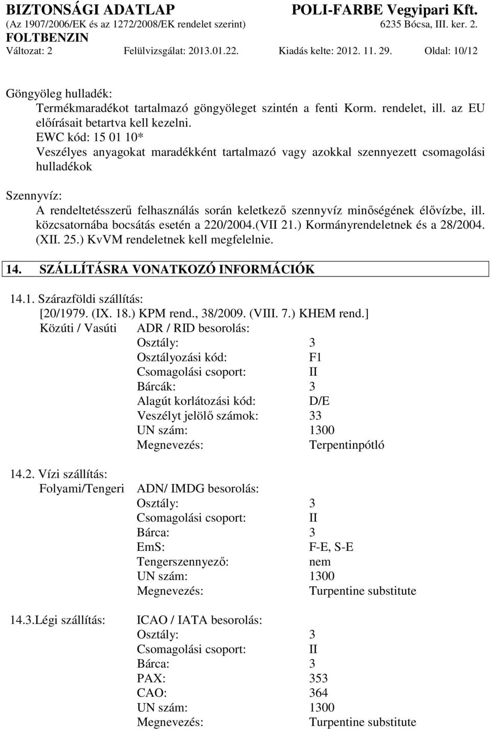 EWC kód: 15 01 10* Veszélyes anyagokat maradékként tartalmazó vagy azokkal szennyezett csomagolási hulladékok Szennyvíz: A rendeltetésszerű felhasználás során keletkező szennyvíz minőségének