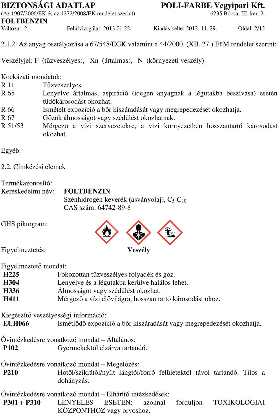 R 65 Lenyelve ártalmas, aspiráció (idegen anyagnak a légutakba beszívása) esetén tüdőkárosodást okozhat. R 66 Ismételt expozíció a bőr kiszáradását vagy megrepedezését okozhatja.