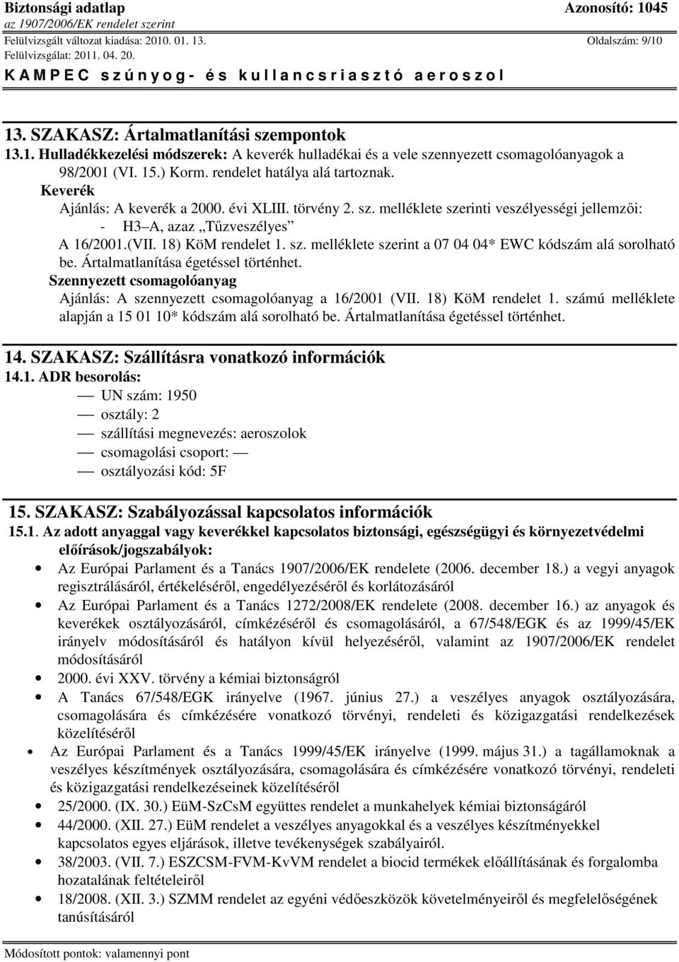 18) KöM rendelet 1. sz. melléklete szerint a 07 04 04* EWC kódszám alá sorolható be. Ártalmatlanítása égetéssel történhet.