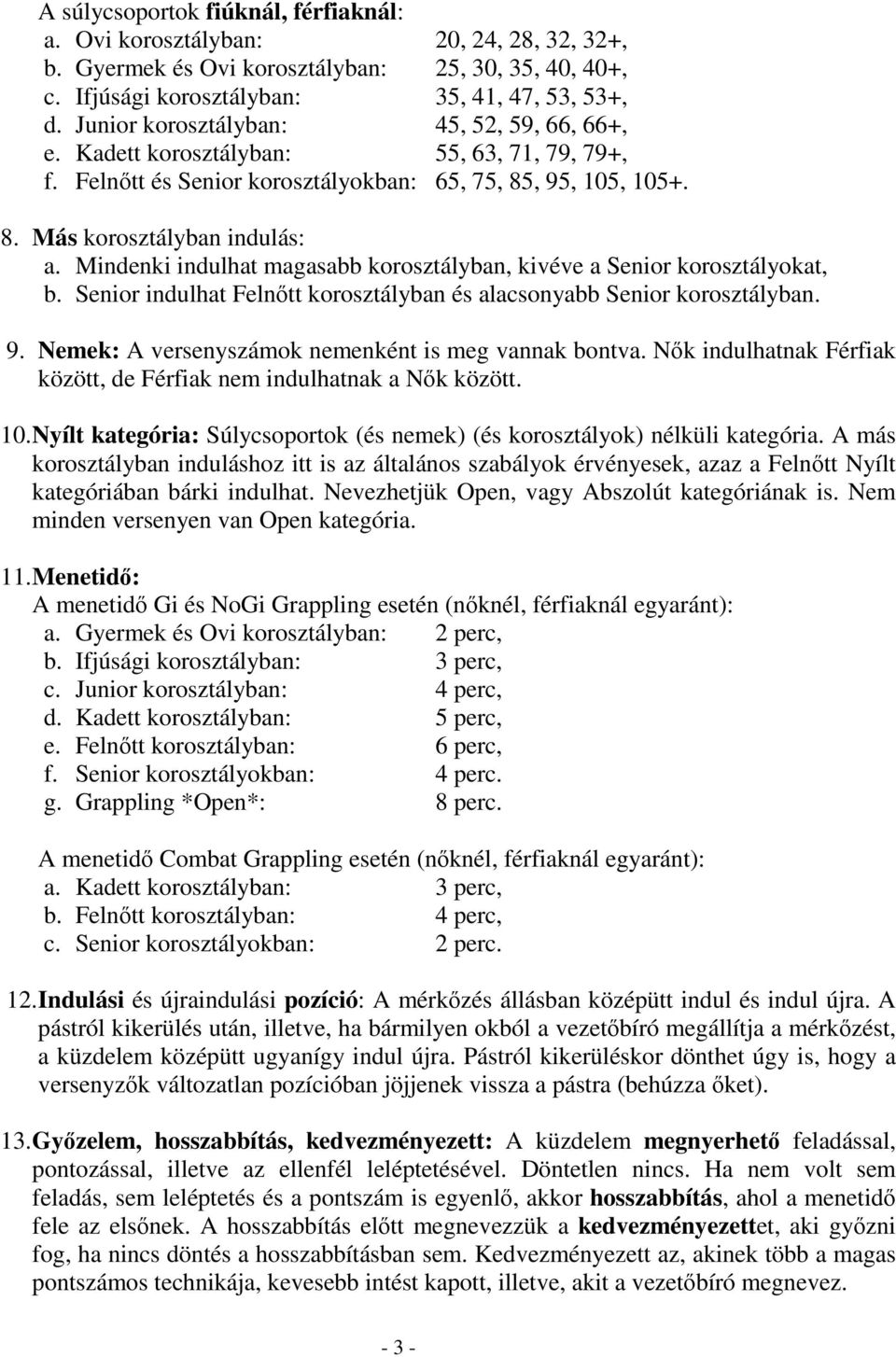 Mindenki indulhat magasabb korosztályban, kivéve a Senior korosztályokat, b. Senior indulhat Felnőtt korosztályban és alacsonyabb Senior korosztályban. 9.