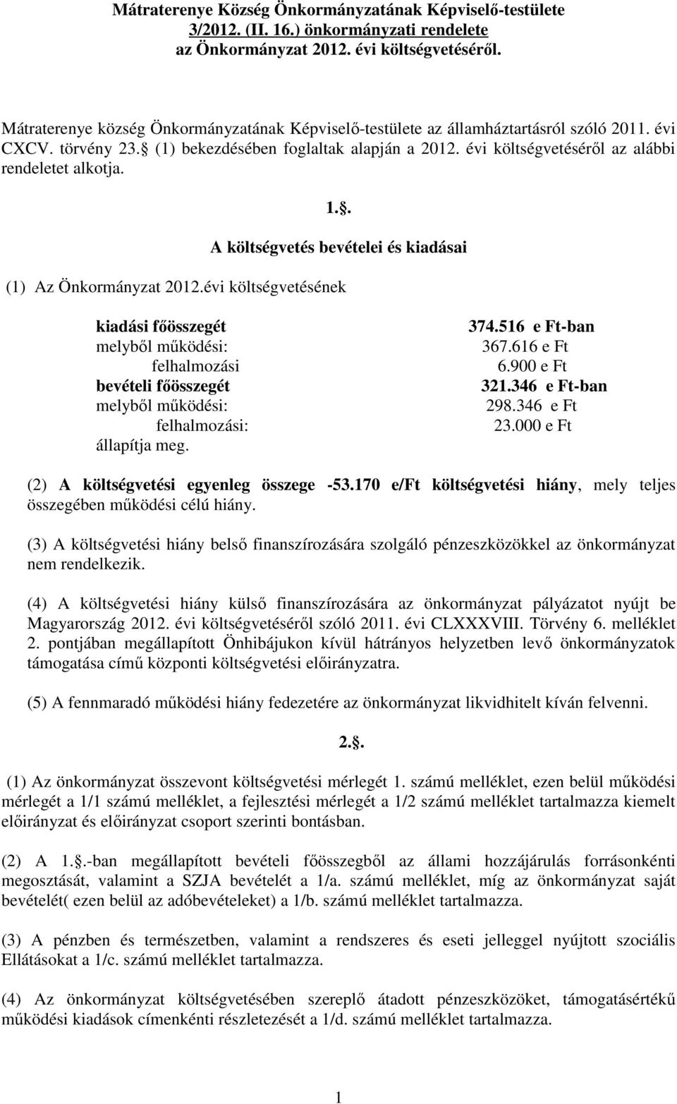 évi költségvetéséről az alábbi rendeletet alkotja. 1.. A költségvetés bevételei és kiadásai (1) Az Önkormányzat 2012.