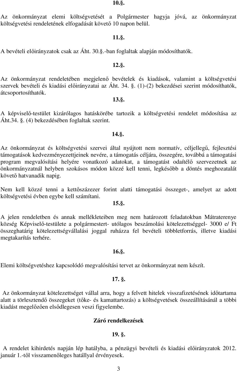 . (1)-(2) bekezdései szerint módosíthatók, átcsoportosíthatók. 13.. A képviselő-testület kizárólagos hatáskörébe tartozik a költségvetési rendelet módosítása az Áht.34.