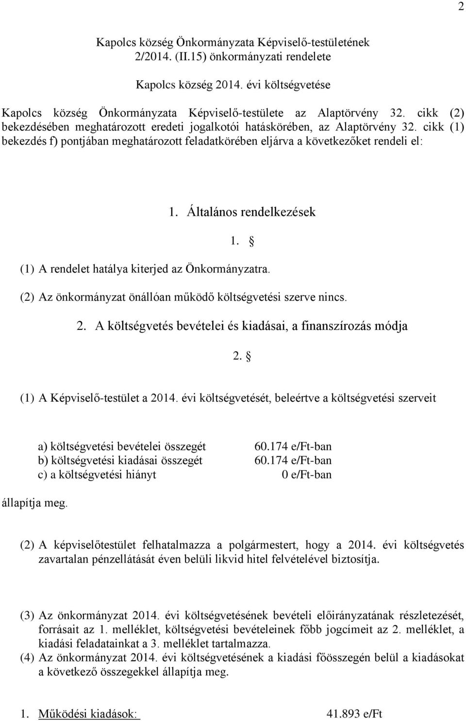 Általános rendelkezések 1. (1) A rendelet hatálya kiterjed az Önkormányzatra. (2) Az önkormányzat önállóan működő költségvetési szerve nincs. 2.