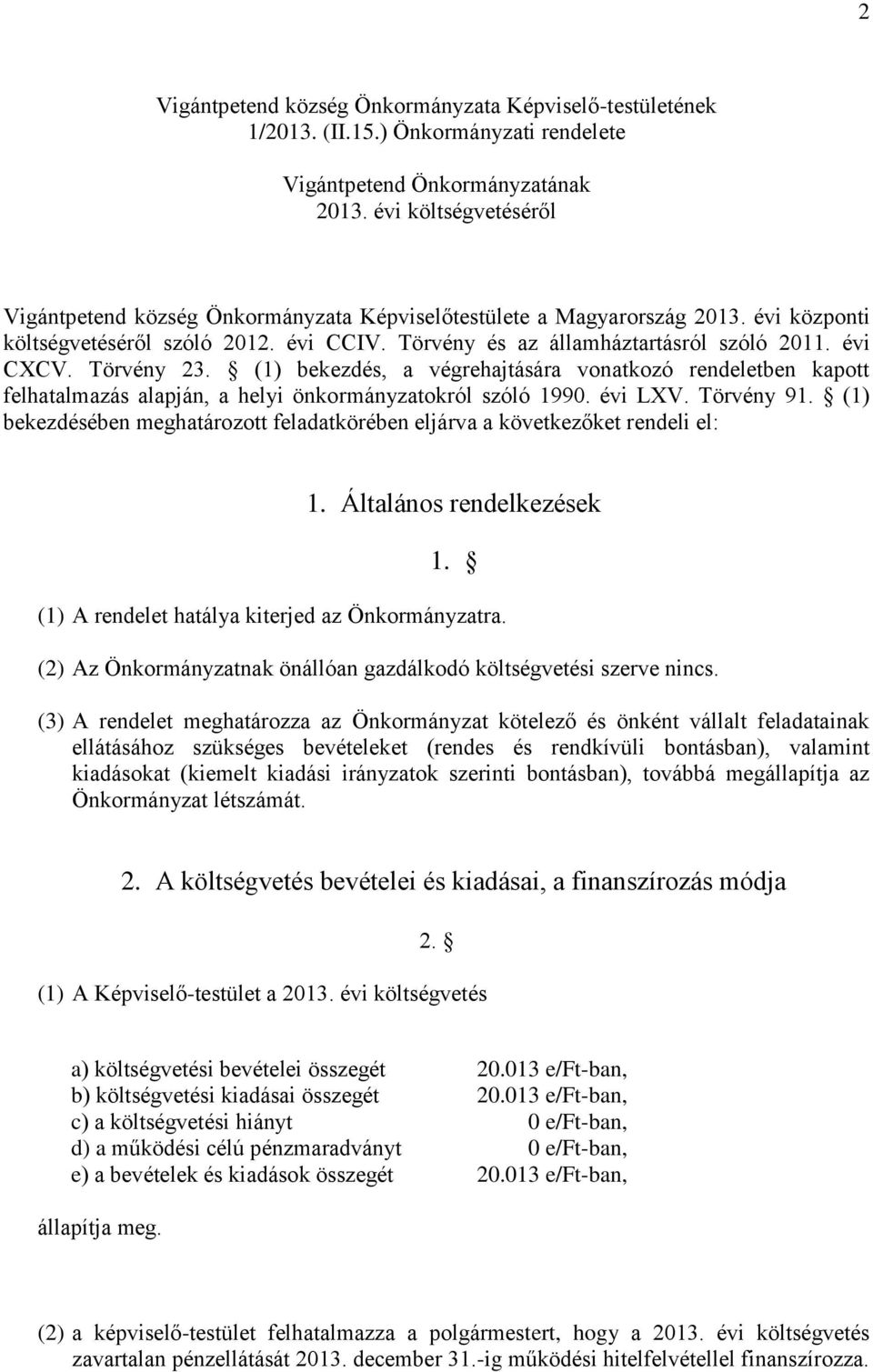 Törvény 23. (1) bekezdés, a végrehajtására vonatkozó rendeletben kapott felhatalmazás alapján, a helyi önkormányzatokról szóló 1990. évi LXV. Törvény 91.