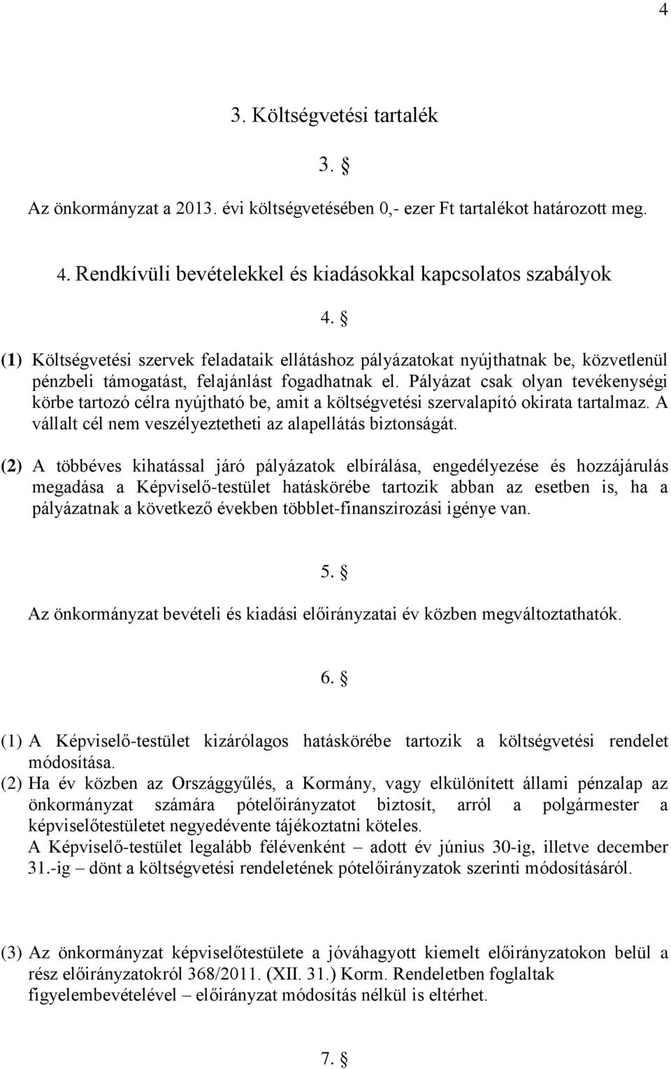 Pályázat csak olyan tevékenységi körbe tartozó célra nyújtható be, amit a költségvetési szervalapító okirata tartalmaz. A vállalt cél nem veszélyeztetheti az alapellátás biztonságát.