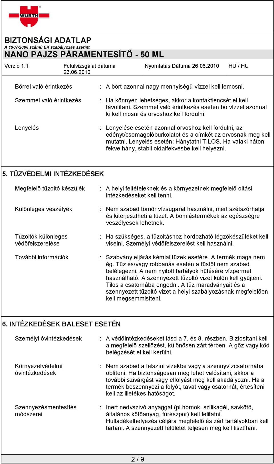 : Lenyelése esetén azonnal orvoshoz kell fordulni, az edényt/csomagolóburkolatot és a címkét az orvosnak meg kell mutatni. Lenyelés esetén: Hánytatni TILOS.