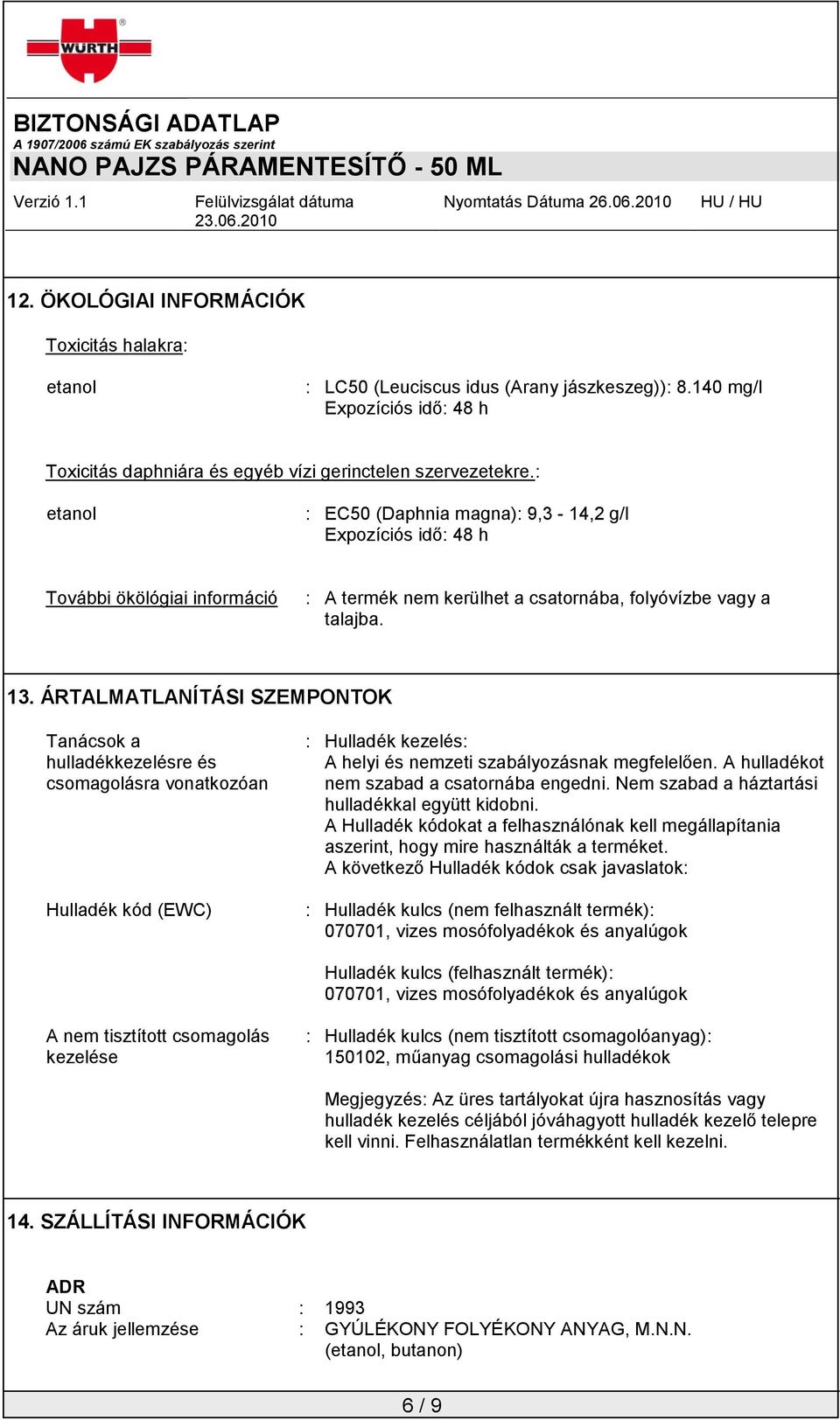 ÁRTALMATLANÍTÁSI SZEMPONTOK Tanácsok a hulladékkezelésre és csomagolásra vonatkozóan Hulladék kód (EWC) : Hulladék kezelés: A helyi és nemzeti szabályozásnak megfelelően.